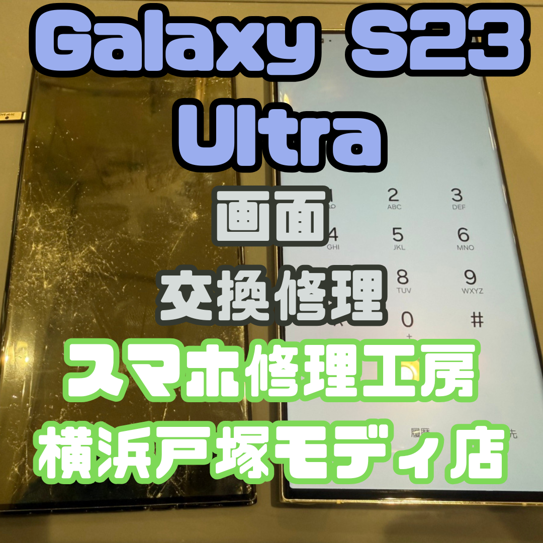 Galaxy S23 Ultra(ギャラクシー)の 画面交換修理も！？【スマホ修理工房 戸塚モディ店】にお任せください！